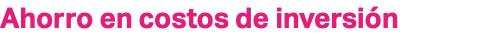 Ahorro en costos de inversión